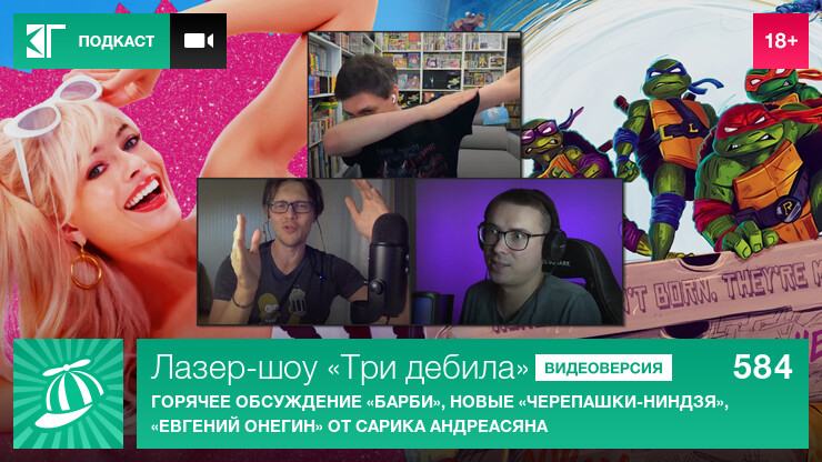 Лазер-шоу «Три дебила». Выпуск 584: Горячее обсуждение «Барби», новые «Черепашки-ниндзя», «Eвгeний Oнeгин» от Сарика Андреасяна